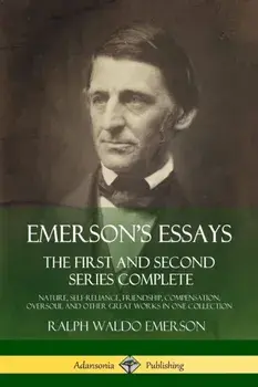 Emerson's Essays: The First and Second Series Complete - Nature, Self-Reliance, Friendship, Compensation, Oversoul and Other Great Works, Paperback/Ralph Waldo Emerson