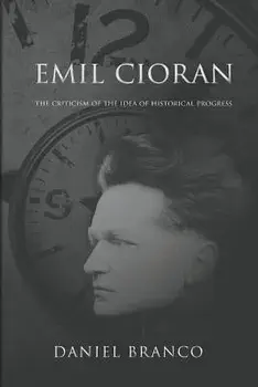 Emil Cioran: The Criticism of the Idea of Historical Progress, Paperback/Daniel Branco