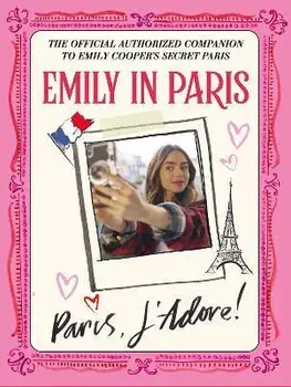 Emily in Paris: Paris, J'Adore!. The Official Authorized Companion, Hardback/Emily in Paris