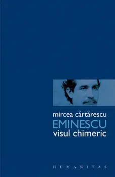 Eminescu. Visul chimeric/Mircea Cartarescu