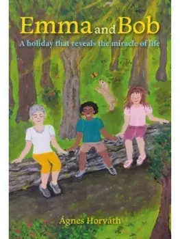 Emma and Bob. A holiday that reveals the miracle of life, Paperback/Agnes Horvath