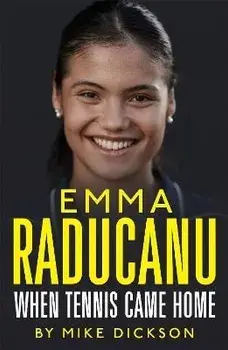 Emma Raducanu: When Tennis Came Home/Mike Dickson