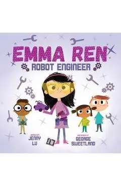 Emma Ren Robot Engineer: Fun and Educational STEM (science, technology, engineering, and math) Book for Kids - Jenny Z. Lu
