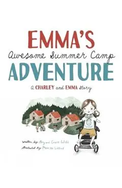 Emma's Awesome Summer Camp Adventure: A Charley and Emma Story - Amy Webb