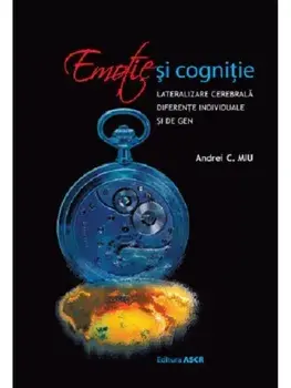 Emotie si cognitie. Lateralizare cerebrala. Diferente individuale si de gen/Andrei C. Miu