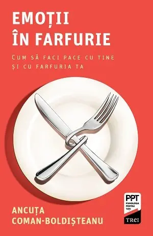Emoții în farfurie. Cum să faci pace cu tine și cu farfuria ta - Ancuța Coman-Boldișteanu