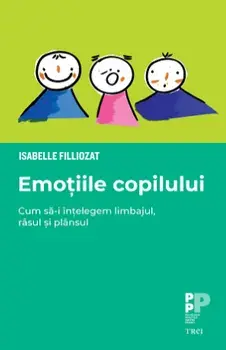 Emotiile copilului. Cum sa-i intelegem limbajul, rasul si plansul/Isabelle Filliozat