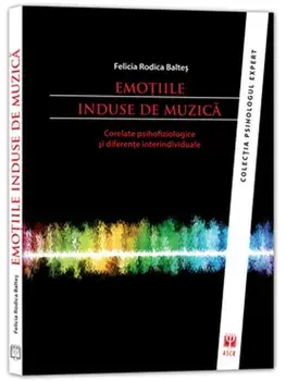 Emotiile induse de muzica. Corelate psihofiziologice si diferente interindividuale/Felicia Rodica Baltes