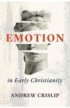 Emotion in Early Christianity - Andrew Crislip