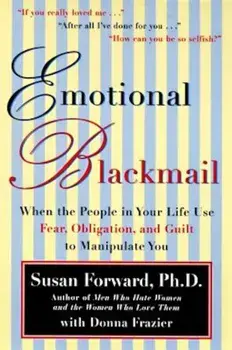 Emotional Blackmail: When the People in Your Life Use Fear, Obligation, and Guilt to Manipulate You, Paperback/Susan Forward