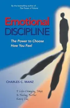 Emotional Discipline: The Power to Choose How You Feel; 5 Life Changing Steps to Feeling Better Every Day, Paperback/Charles C. Manz