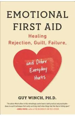 Emotional First Aid: Healing Rejection, Guilt, Failure, and Other Everyday Hurts - Guy Winch