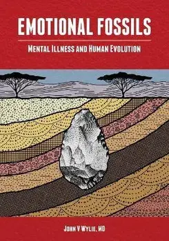 Emotional Fossils: Mental Illness and Human Evolution, Paperback/John V. Wylie MD