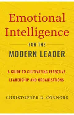 Emotional Intelligence for the Modern Leader: A Guide to Cultivating Effective Leadership and Organizations - Christopher D. Connors