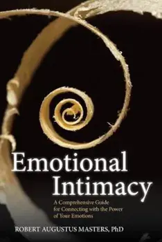 Emotional Intimacy: A Comprehensive Guide for Connecting with the Power of Your Emotions, Paperback/Robert Augustus Masters