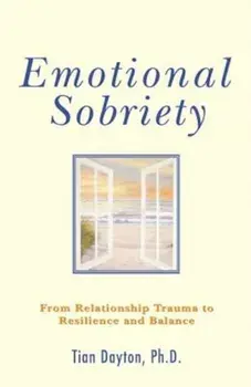 Emotional Sobriety: From Relationship Trauma to Resilience and Balance, Paperback/Tian Dayton Ph. D.
