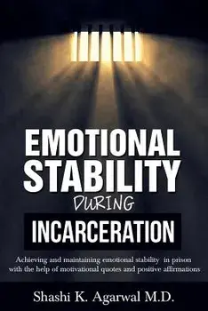 Emotional Stability During Incarceration: Achieving and Maintaining Emotional Stability in Prison with the Help of Motivational Quotes and Positive Af, Paperback/Shashi K. Agarwal M. D.