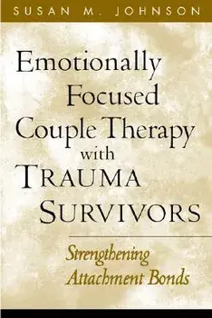 Emotionally Focused Couple Therapy with Trauma Survivors: Strengthening Attachment Bonds, Paperback/Susan M. Johnson