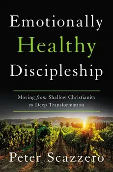 Emotionally Healthy Discipleship: Moving from Shallow Christianity to Deep Transformation, Hardcover/Peter Scazzero