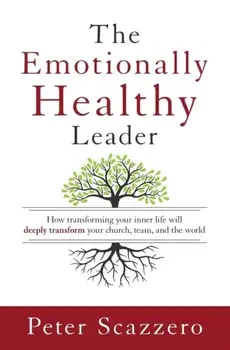 Emotionally Healthy Leader. How Transforming Your Inner Life Will Deeply Transform Your Church, Team, and the World, Paperback/Peter Scazzero