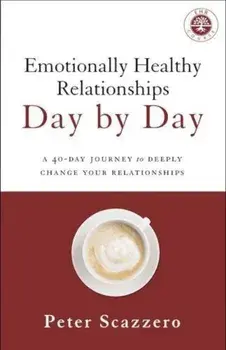 Emotionally Healthy Relationships Day by Day: A 40-Day Journey to Deeply Change Your Relationships, Paperback/Peter Scazzero