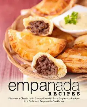 Empanada Recipes: Discover a Classic Latin Savory Pie with Easy Empanada Recipes in a Delicious Empanada Cookbook, Paperback/Booksumo Press