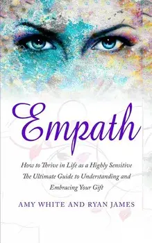 Empath: How to Thrive in Life as a Highly Sensitive - The Ultimate Guide to Understanding and Embracing Your Gift (Empath Seri, Paperback/Ryan James