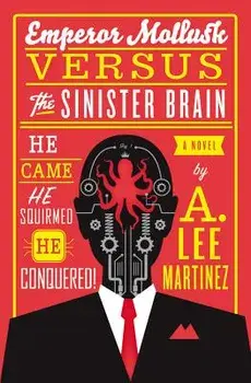 Emperor Mollusk Versus the Sinister Brain, Paperback/A. Lee Martinez