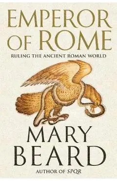 Emperor of Rome: Ruling the Ancient Roman World - Mary Beard
