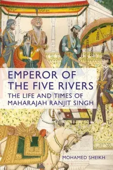 Emperor of the Five Rivers. The Life and Times of Maharajah Ranjit Singh, Paperback/***