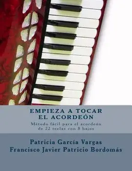Empieza a Tocar El Acordeón: Método Fácil Para Acordeón de Teclas Con 8 Bajos, Paperback/Patricia Garcia Vargas