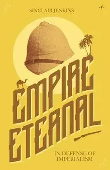 Empire Eternal: In Defense of Imperialism, Paperback/Sinclair Jenkins