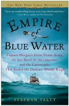 Empire of Blue Water: Captain Morgan's Great Pirate Army, the Epic Battle for the Americas, and the Catastrophe That Ended the Outlaws' Bloo, Paperback/Stephan Talty