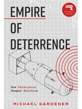 Empire of Deterrence. Nuclear Weapons and the Containment of Politics, Paperback/Michael Gardiner