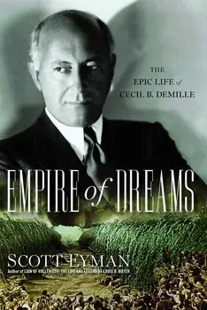 Empire of Dreams: The Epic Life of Cecil B. DeMille, Paperback/Scott Eyman