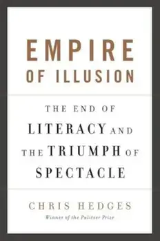 Empire of Illusion: The End of Literacy and the Triumph of Spectacle, Paperback/Chris Hedges