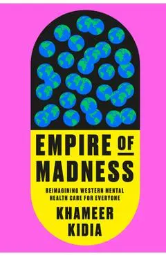 Empire of Madness: Reimagining Western Mental Health Care for Everyone - Khameer Kidia