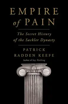 Empire of Pain: The Secret History of the Sackler Dynasty, Hardcover/Patrick Radden Keefe
