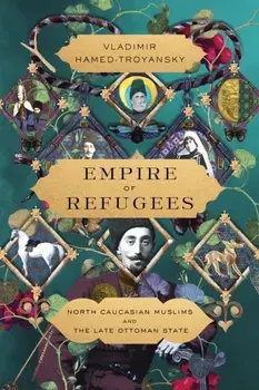 Empire of Refugees. North Caucasian Muslims and the Late Ottoman State, Paperback/Vladimir Hamed-Troyansky