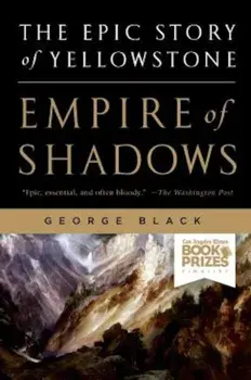 Empire of Shadows: The Epic Story of Yellowstone, Paperback/George Black