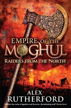 Empire of the Moghul: Raiders From the North, Paperback/Alex Rutherford