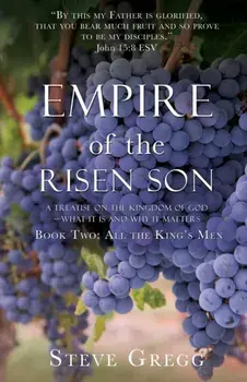Empire of the Risen Son: A Treatise on the Kingdom of God-What it is and Why it Matters Book Two: All the King's Men/Steve Gregg