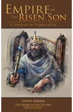 Empire of the Risen Son (Two Volumes Combined): A Treatise on the Kingdom of God - Steve Gregg