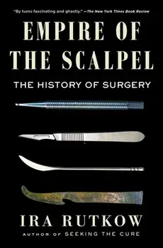Empire of the Scalpel: The History of Surgery, Paperback/Ira Rutkow