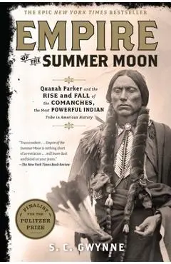 Empire of the Summer Moon: Quanah Parker and the Rise and Fall of the Comanches, the Most Powerful Indian Tribe in American History - S. C. Gwynne
