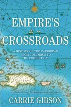 Empire's Crossroads: A History of the Caribbean from Columbus to the Present Day, Paperback/Carrie Gibson