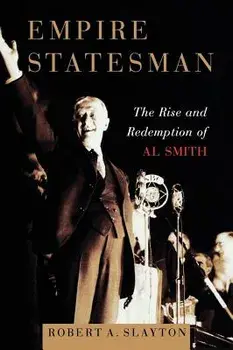 Empire Statesman: The Rise and Redemption of Al Smith, Paperback/Robert A. Slayton