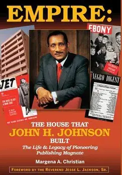 Empire: The House That John H. Johnson Built (The Life & Legacy of Pioneering Publishing Magnate), Hardcover/Margena A. Christian