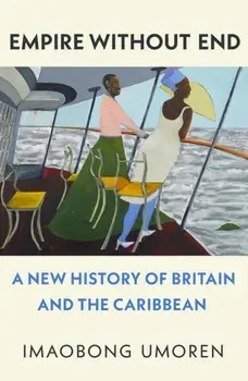 Empire Without End. A New History of Britain and the Caribbean, Hardback/Imaobong Umoren
