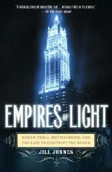 Empires of Light: Edison, Tesla, Westinghouse, and the Race to Electrify the World, Paperback/Jill Jonnes